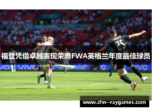 福登凭借卓越表现荣膺FWA英格兰年度最佳球员